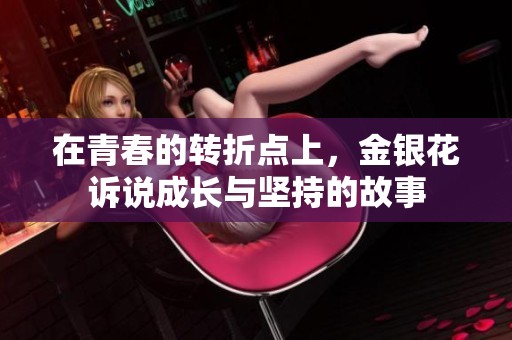 在青春的转折点上，金银花诉说成长与坚持的故事