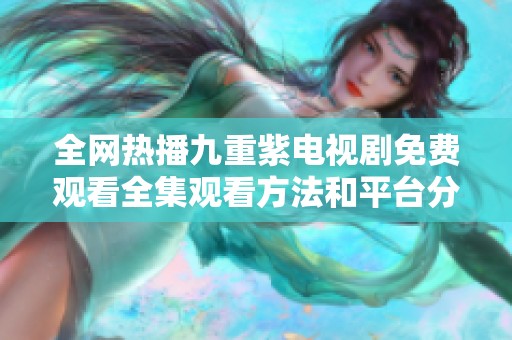全网热播九重紫电视剧免费观看全集观看方法和平台分享