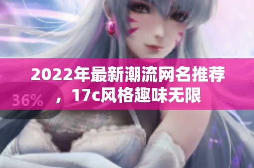2022年最新潮流网名推荐，17c风格趣味无限