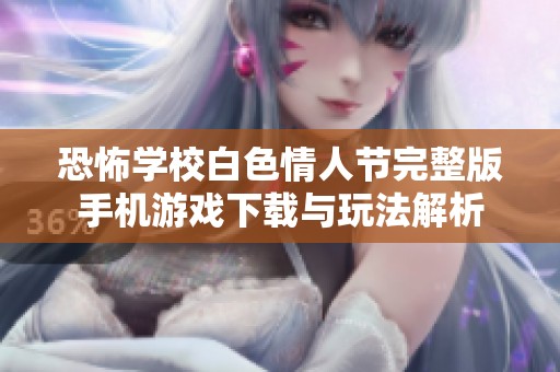 恐怖学校白色情人节完整版手机游戏下载与玩法解析