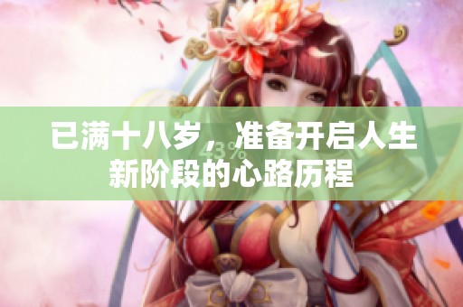 已满十八岁，准备开启人生新阶段的心路历程