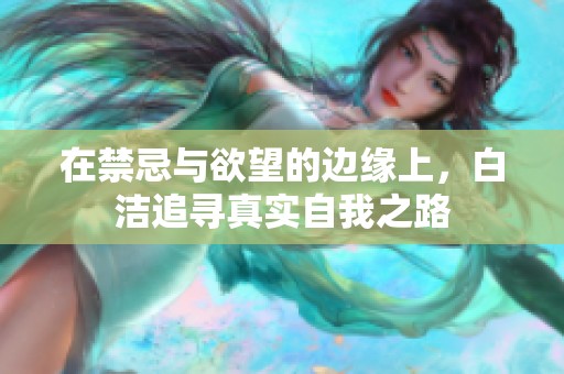 在禁忌与欲望的边缘上，白洁追寻真实自我之路