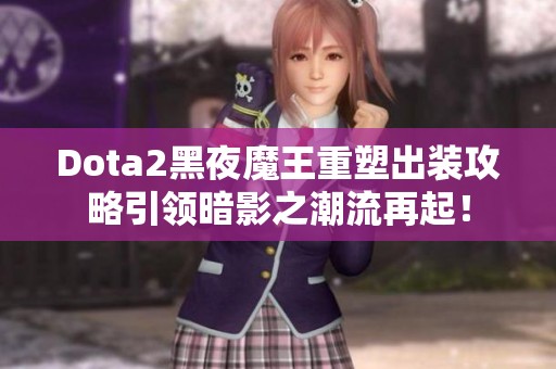 Dota2黑夜魔王重塑出装攻略引领暗影之潮流再起！