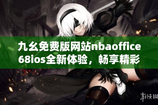 九幺免费版网站nbaoffice68ios全新体验，畅享精彩篮球赛事