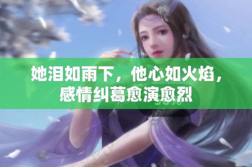 她泪如雨下，他心如火焰，感情纠葛愈演愈烈