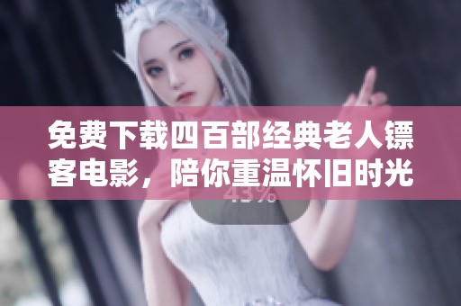 免费下载四百部经典老人镖客电影，陪你重温怀旧时光