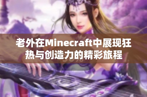 老外在Minecraft中展现狂热与创造力的精彩旅程