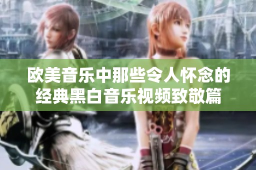 欧美音乐中那些令人怀念的经典黑白音乐视频致敬篇