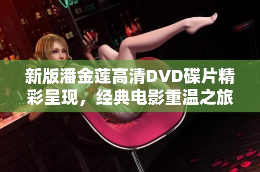 新版潘金莲高清DVD碟片精彩呈现，经典电影重温之旅