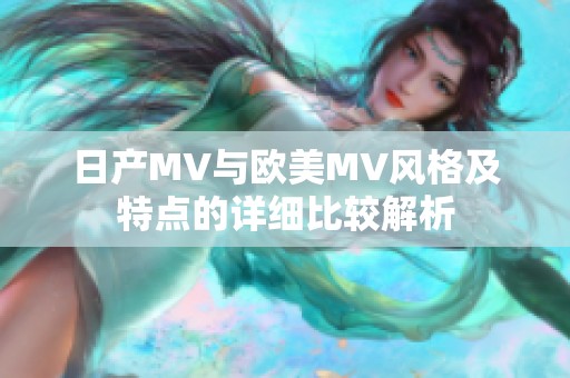 日产MV与欧美MV风格及特点的详细比较解析