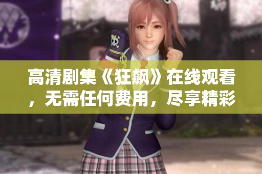高清剧集《狂飙》在线观看，无需任何费用，尽享精彩剧情