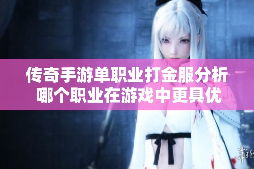 传奇手游单职业打金服分析 哪个职业在游戏中更具优势与魅力