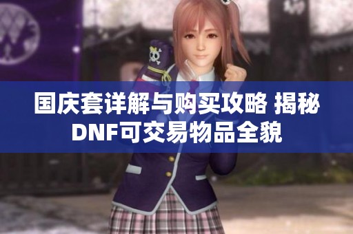 国庆套详解与购买攻略 揭秘DNF可交易物品全貌