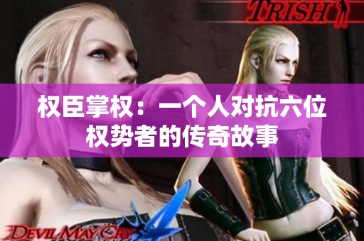 权臣掌权：一个人对抗六位权势者的传奇故事