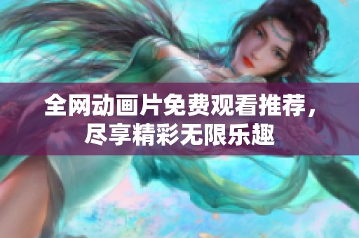 全网动画片免费观看推荐，尽享精彩无限乐趣