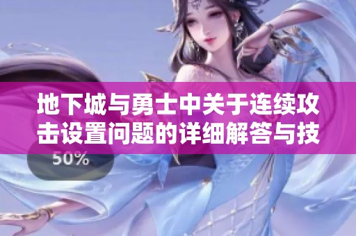 地下城与勇士中关于连续攻击设置问题的详细解答与技巧分享