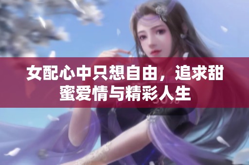 女配心中只想自由，追求甜蜜爱情与精彩人生