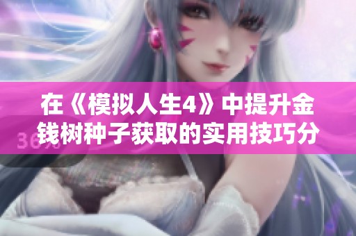在《模拟人生4》中提升金钱树种子获取的实用技巧分享