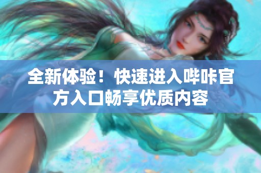 全新体验！快速进入哔咔官方入口畅享优质内容