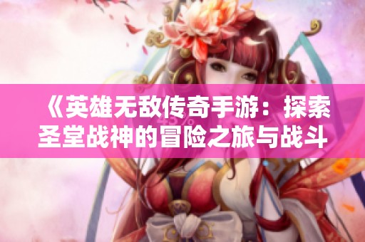 《英雄无敌传奇手游：探索圣堂战神的冒险之旅与战斗策略》