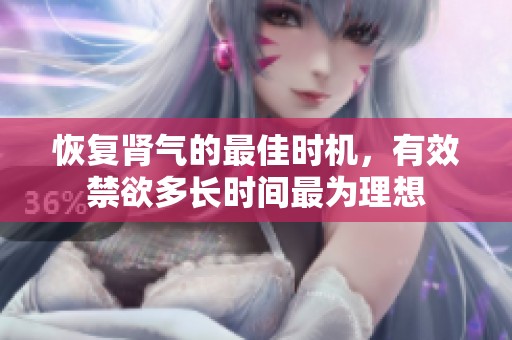 恢复肾气的最佳时机，有效禁欲多长时间最为理想