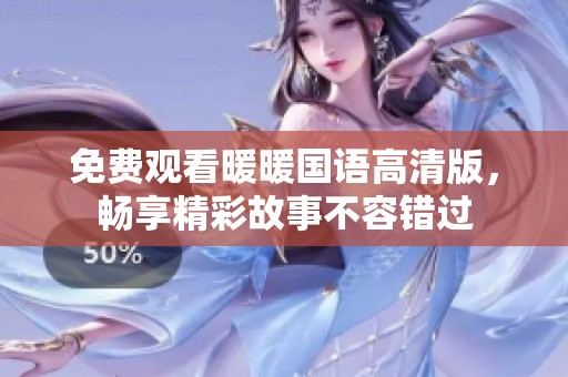 免费观看暖暖国语高清版，畅享精彩故事不容错过