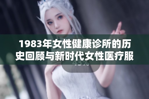1983年女性健康诊所的历史回顾与新时代女性医疗服务的变革