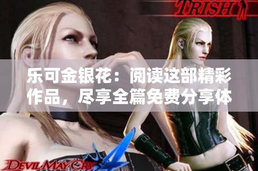 乐可金银花：阅读这部精彩作品，尽享全篇免费分享体验