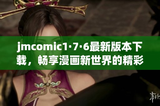 jmcomic1·7·6最新版本下载，畅享漫画新世界的精彩体验