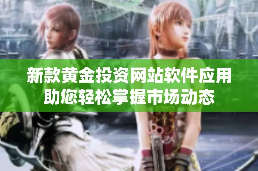 新款黄金投资网站软件应用助您轻松掌握市场动态