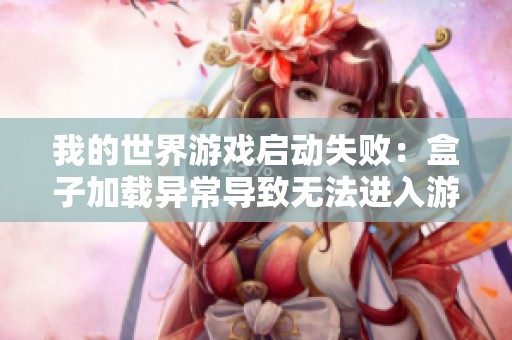 我的世界游戏启动失败：盒子加载异常导致无法进入游戏解析