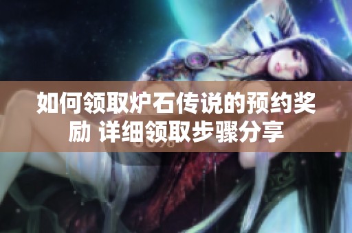 如何领取炉石传说的预约奖励 详细领取步骤分享