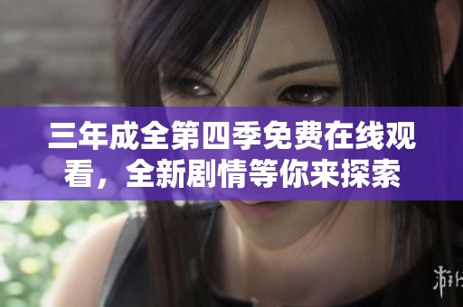三年成全第四季免费在线观看，全新剧情等你来探索