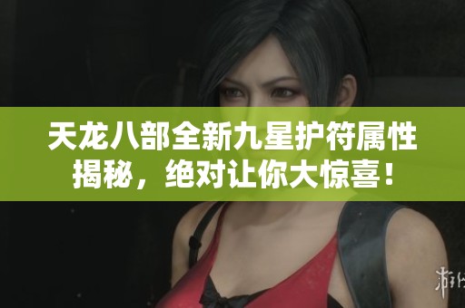 天龙八部全新九星护符属性揭秘，绝对让你大惊喜！