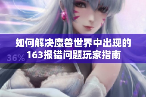 如何解决魔兽世界中出现的163报错问题玩家指南