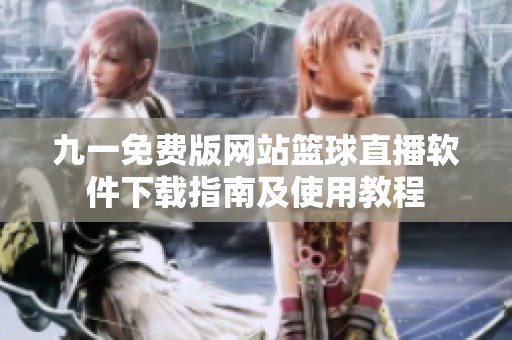 九一免费版网站篮球直播软件下载指南及使用教程