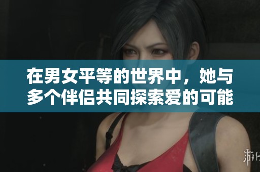 在男女平等的世界中，她与多个伴侣共同探索爱的可能性