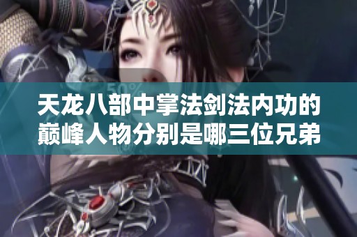 天龙八部中掌法剑法内功的巅峰人物分别是哪三位兄弟