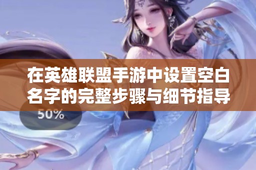 在英雄联盟手游中设置空白名字的完整步骤与细节指导