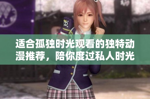 适合孤独时光观看的独特动漫推荐，陪你度过私人时光
