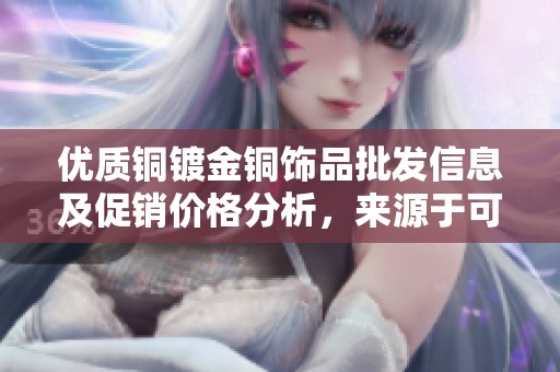优质铜镀金铜饰品批发信息及促销价格分析，来源于可靠厂家
