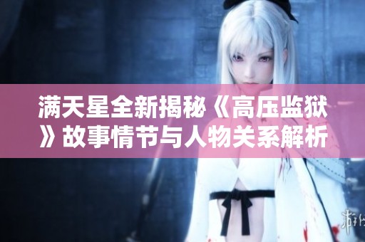 满天星全新揭秘《高压监狱》故事情节与人物关系解析