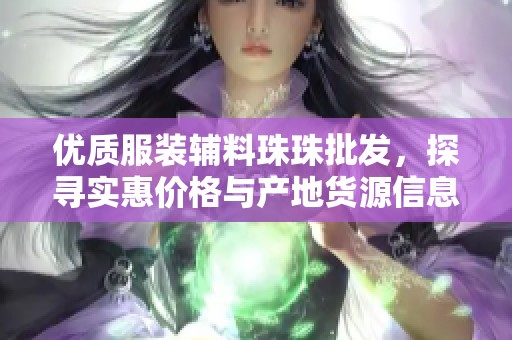 优质服装辅料珠珠批发，探寻实惠价格与产地货源信息