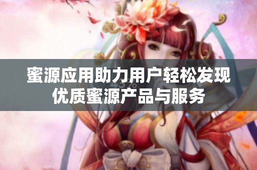 蜜源应用助力用户轻松发现优质蜜源产品与服务
