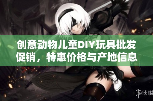 创意动物儿童DIY玩具批发促销，特惠价格与产地信息尽在这里