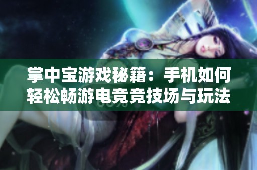 掌中宝游戏秘籍：手机如何轻松畅游电竞竞技场与玩法揭秘