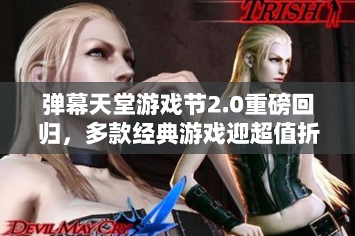 弹幕天堂游戏节2.0重磅回归，多款经典游戏迎超值折扣盛宴