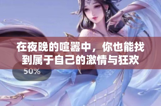 在夜晚的喧嚣中，你也能找到属于自己的激情与狂欢