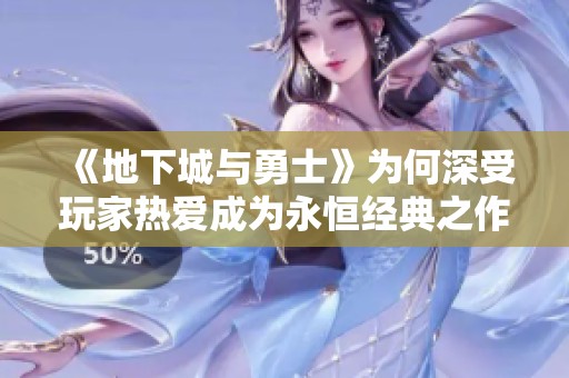 《地下城与勇士》为何深受玩家热爱成为永恒经典之作？
