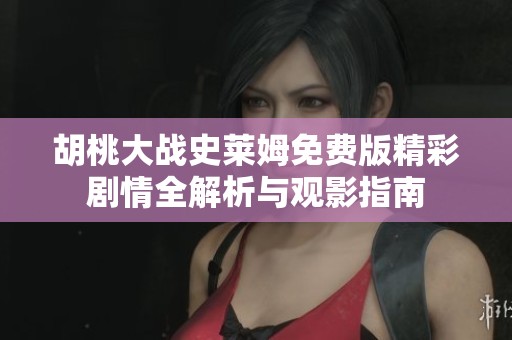 胡桃大战史莱姆免费版精彩剧情全解析与观影指南